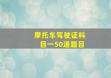 摩托车驾驶证科目一50道题目