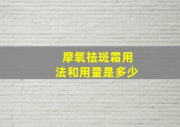 摩氧祛斑霜用法和用量是多少