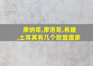 摩纳哥,摩洛哥,希腊,土耳其有几个欧盟国家