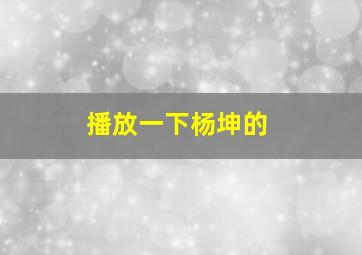 播放一下杨坤的