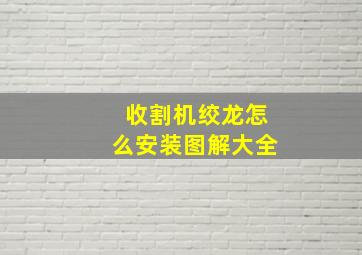 收割机绞龙怎么安装图解大全