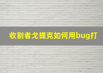 收割者戈提克如何用bug打