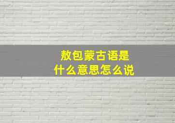 敖包蒙古语是什么意思怎么说