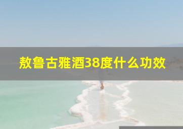 敖鲁古雅酒38度什么功效