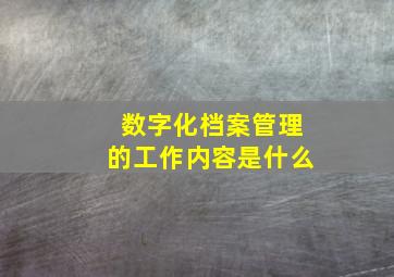 数字化档案管理的工作内容是什么