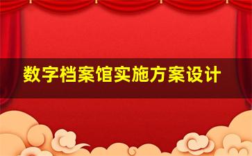 数字档案馆实施方案设计