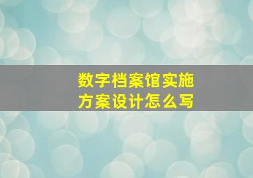 数字档案馆实施方案设计怎么写