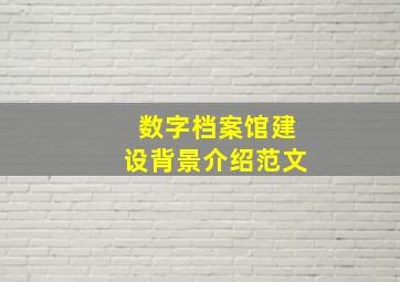 数字档案馆建设背景介绍范文