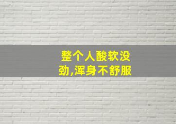 整个人酸软没劲,浑身不舒服