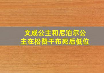 文成公主和尼泊尔公主在松赞干布死后低位