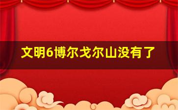 文明6博尔戈尔山没有了