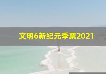 文明6新纪元季票2021