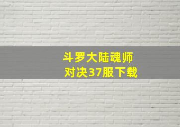 斗罗大陆魂师对决37服下载