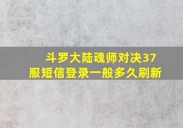 斗罗大陆魂师对决37服短信登录一般多久刷新