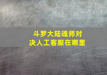 斗罗大陆魂师对决人工客服在哪里