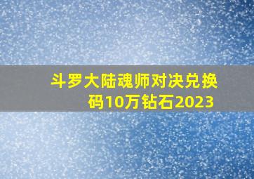 斗罗大陆魂师对决兑换码10万钻石2023