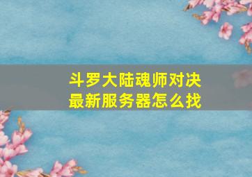 斗罗大陆魂师对决最新服务器怎么找