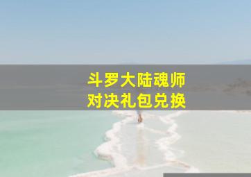 斗罗大陆魂师对决礼包兑换