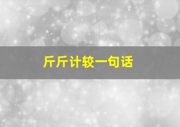 斤斤计较一句话