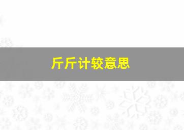 斤斤计较意思