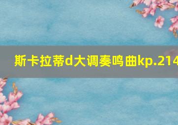 斯卡拉蒂d大调奏鸣曲kp.214