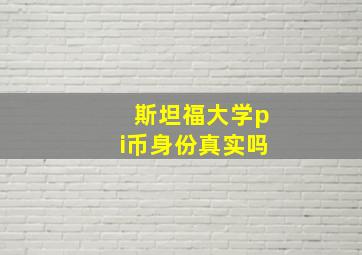 斯坦福大学pi币身份真实吗