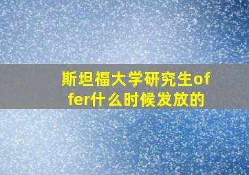 斯坦福大学研究生offer什么时候发放的