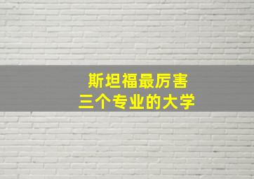 斯坦福最厉害三个专业的大学