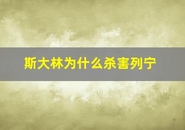 斯大林为什么杀害列宁