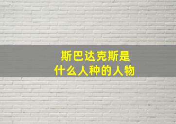 斯巴达克斯是什么人种的人物