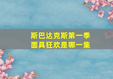 斯巴达克斯第一季面具狂欢是哪一集