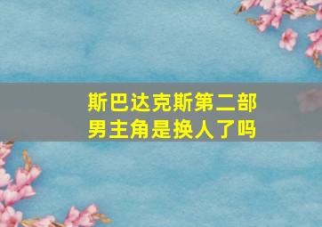 斯巴达克斯第二部男主角是换人了吗