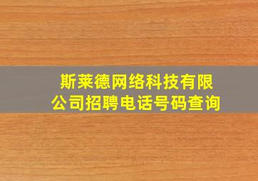 斯莱德网络科技有限公司招聘电话号码查询