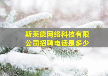 斯莱德网络科技有限公司招聘电话是多少