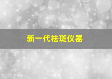 新一代祛斑仪器