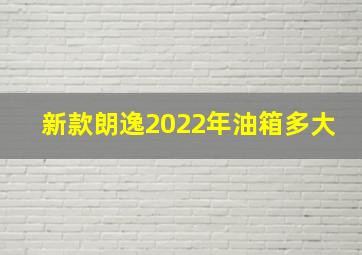 新款朗逸2022年油箱多大