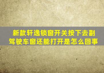 新款轩逸锁窗开关按下去副驾驶车窗还能打开是怎么回事