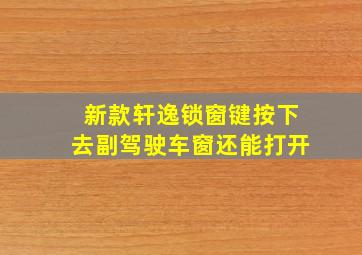 新款轩逸锁窗键按下去副驾驶车窗还能打开