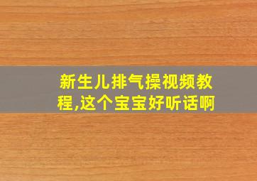 新生儿排气操视频教程,这个宝宝好听话啊