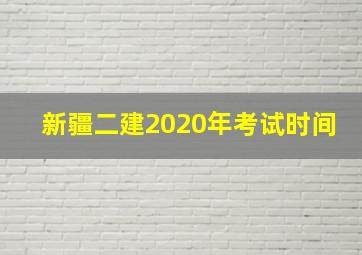 新疆二建2020年考试时间