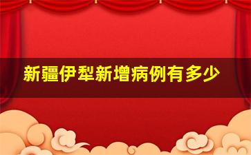 新疆伊犁新增病例有多少