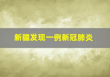 新疆发现一例新冠肺炎