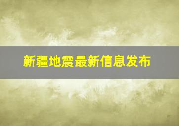 新疆地震最新信息发布