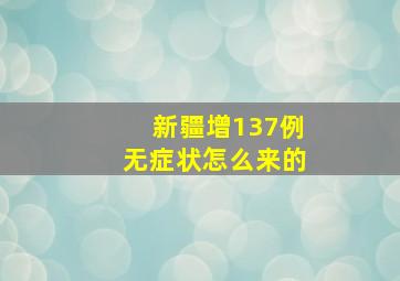 新疆增137例无症状怎么来的