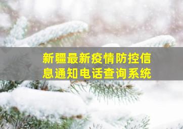 新疆最新疫情防控信息通知电话查询系统