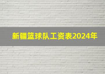 新疆篮球队工资表2024年