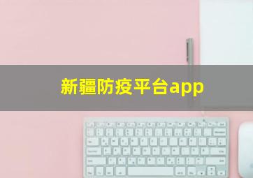 新疆防疫平台app