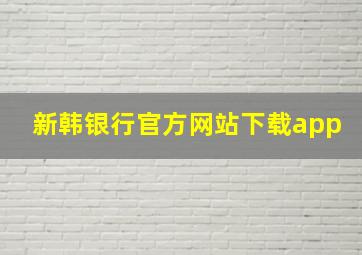 新韩银行官方网站下载app