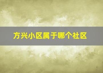 方兴小区属于哪个社区