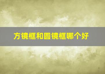 方镜框和圆镜框哪个好